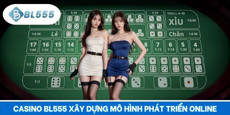 Casino BL555 xây dựng mô hình phát triển online