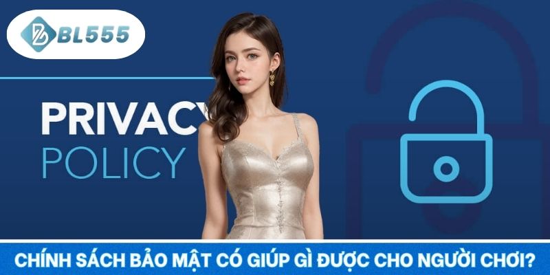 Chính sách bảo mật có giúp gì được cho người chơi?
