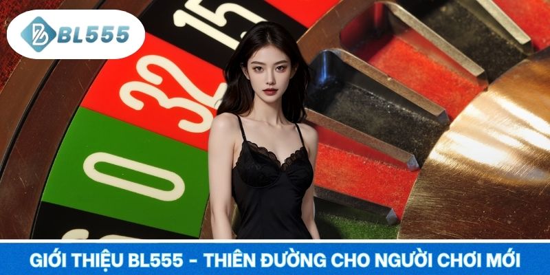 Giới thiệu BL555 - Thiên đường cho người chơi mới