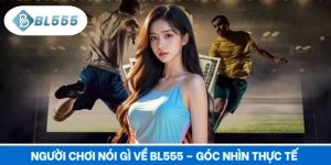 Người Chơi Nói Gì Về BL555
