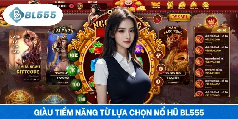 Giàu tiềm năng từ lựa chọn nổ hũ BL555