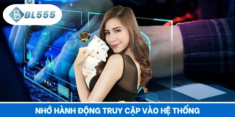 Nhớ hành động truy cập vào hệ thống